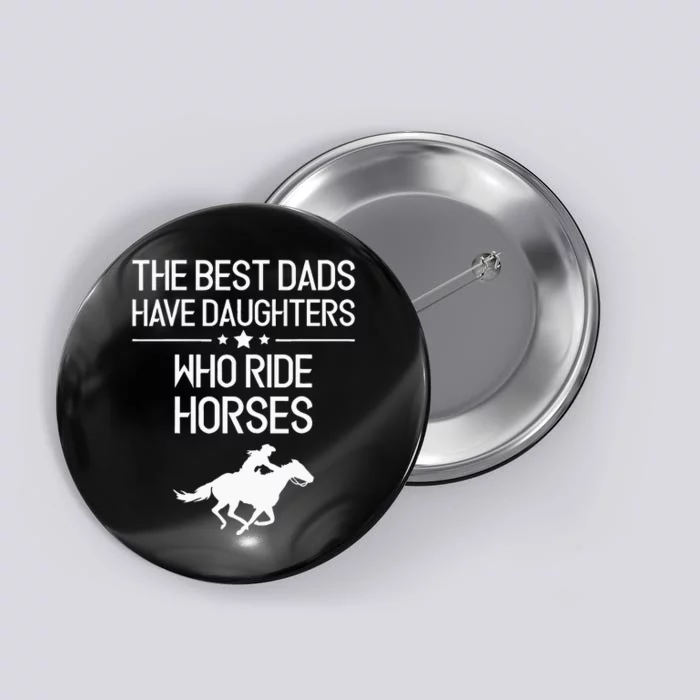 The Best Dads Have Daughters Who Ride Horses Horse Button