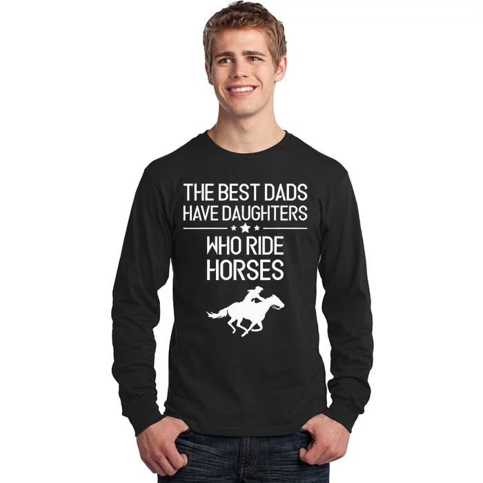 The Best Dads Have Daughters Who Ride Horses Horse Tall Long Sleeve T-Shirt