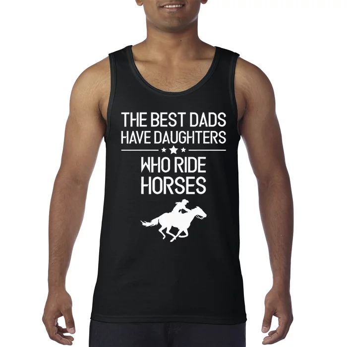 The Best Dads Have Daughters Who Ride Horses Horse Tank Top