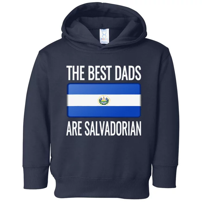 The Best Dads Are Salvadorian El Salvador Flag Toddler Hoodie