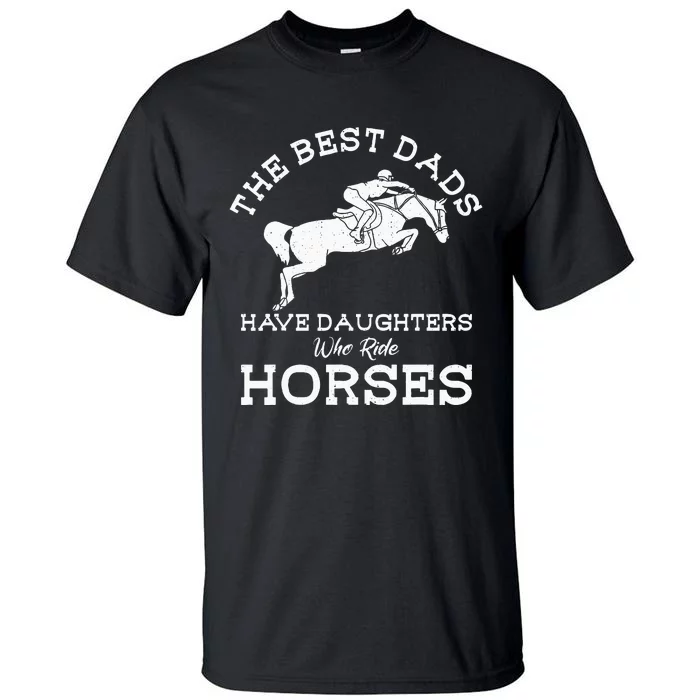 The Best Dads Have Daughters Who Ride Horses Horse Lover Tall T-Shirt