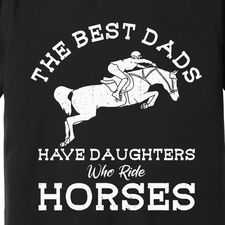 The Best Dads Have Daughters Who Ride Horses Horse Lover Premium T-Shirt