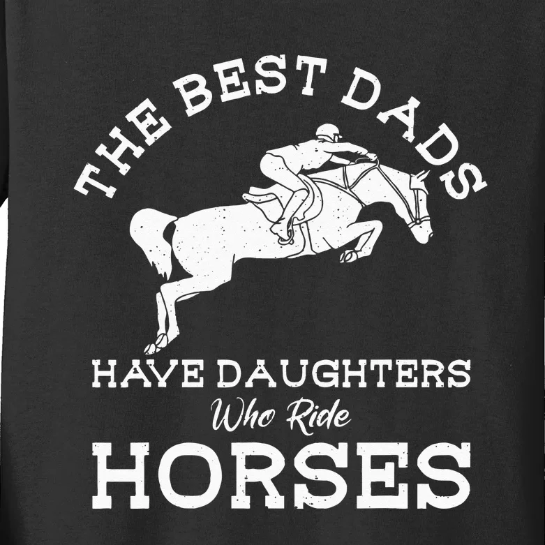 The Best Dads Have Daughters Who Ride Horses Horse Lover Kids Long Sleeve Shirt