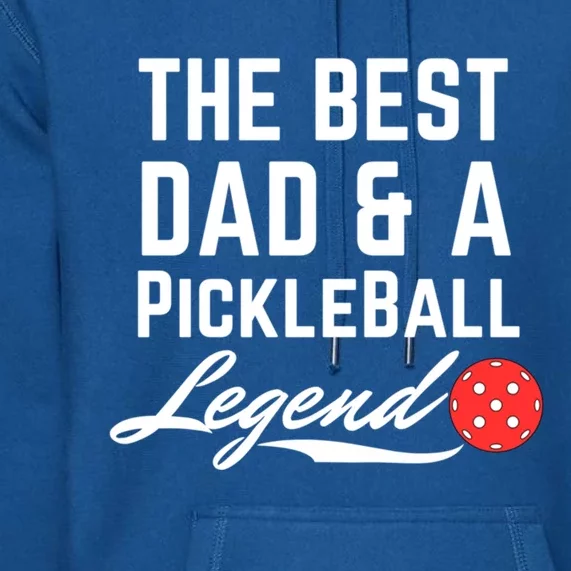 The Best Dad And A Pickleball Legend Funny Fathers Day Gift Premium Hoodie