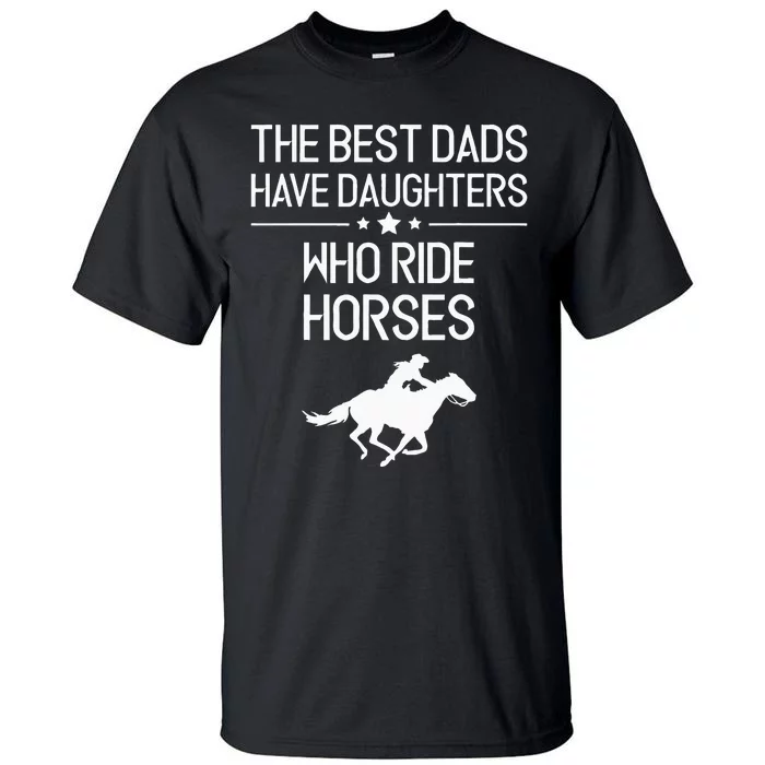 The Best Dads Have Daughters Who Ride Horses Horse Girl Tall T-Shirt