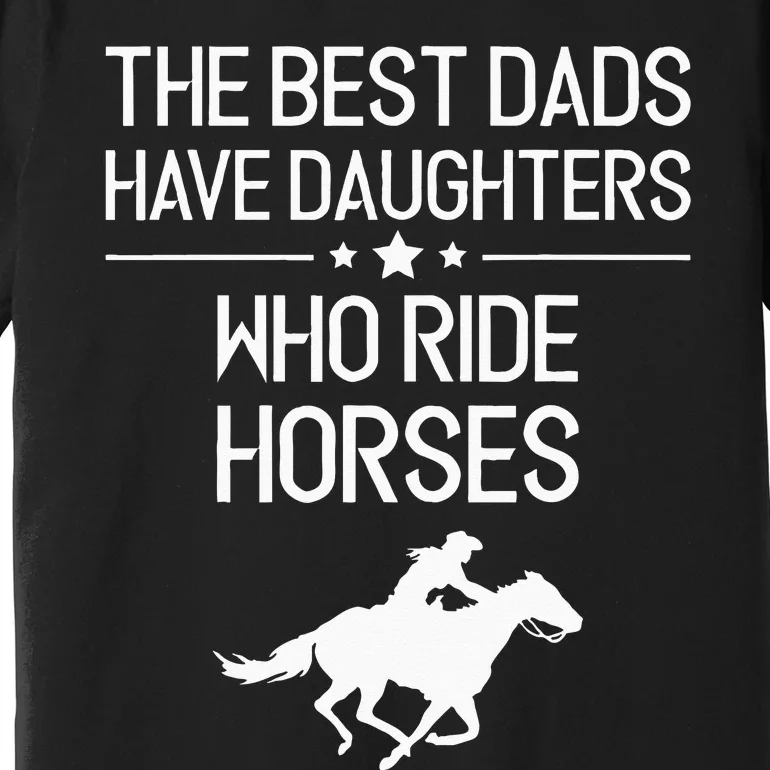 The Best Dads Have Daughters Who Ride Horses Horse Girl Premium T-Shirt