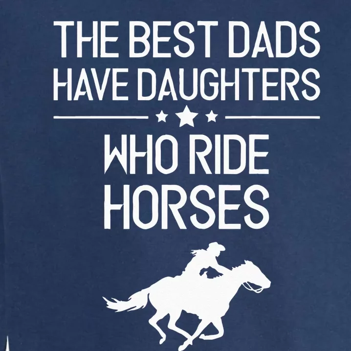 The Best Dads Have Daughters Who Ride Horses Horse Girl Garment-Dyed Sweatshirt