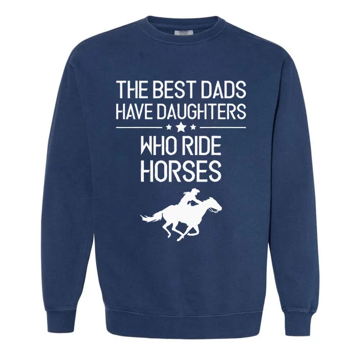 The Best Dads Have Daughters Who Ride Horses Horse Girl Garment-Dyed Sweatshirt