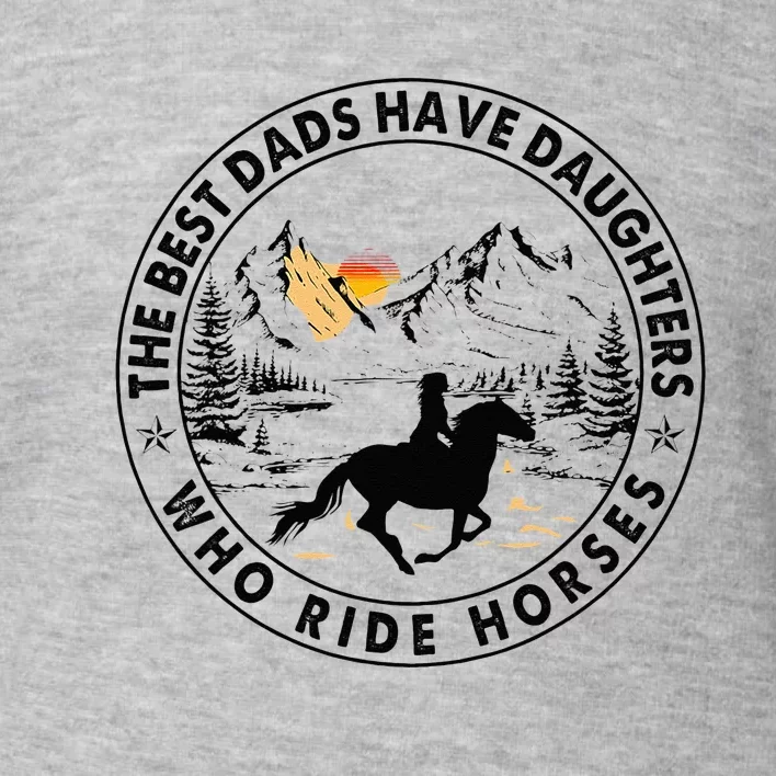 The Best Dads Have Daughters Who Ride Horses Toddler Sweatshirt