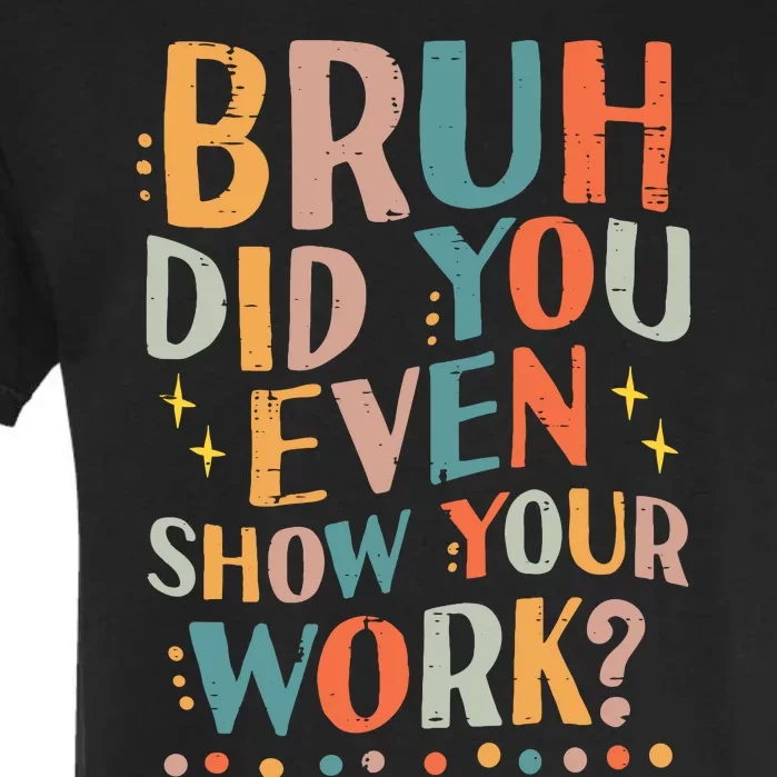 Teacher Bruh Did You Even Show Your Work Funny Garment-Dyed Heavyweight T-Shirt