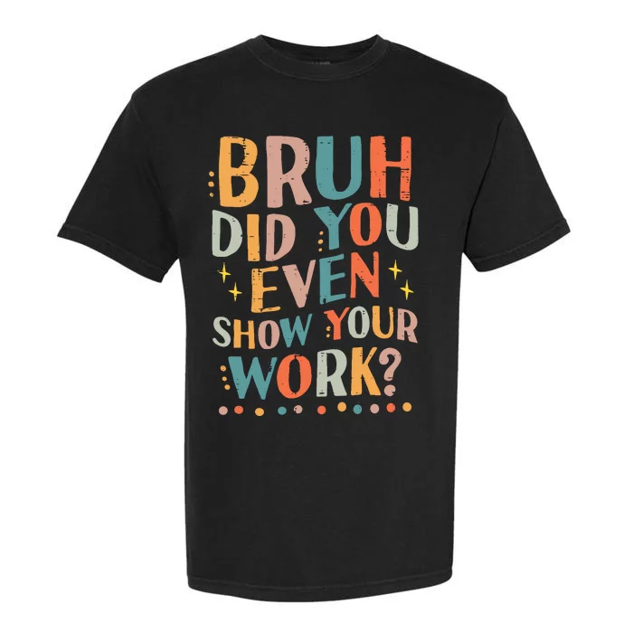 Teacher Bruh Did You Even Show Your Work Funny Garment-Dyed Heavyweight T-Shirt