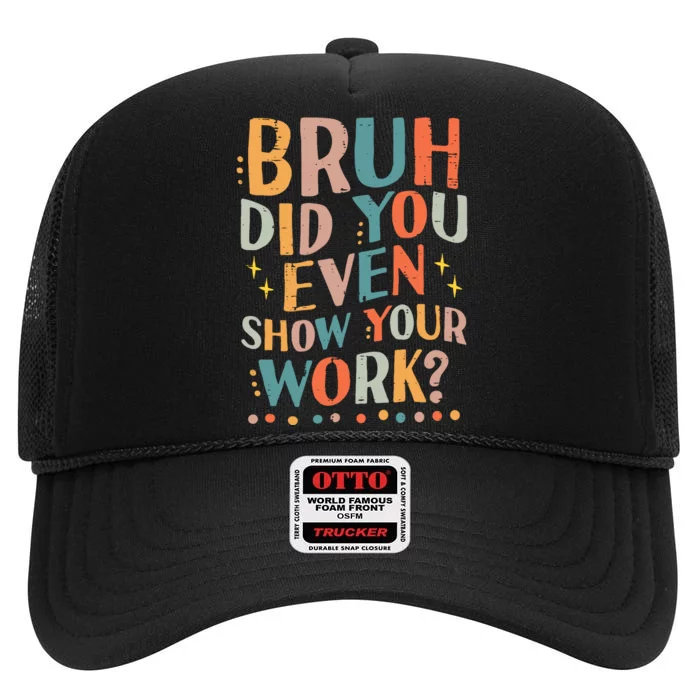 Teacher Bruh Did You Even Show Your Work Funny High Crown Mesh Trucker Hat