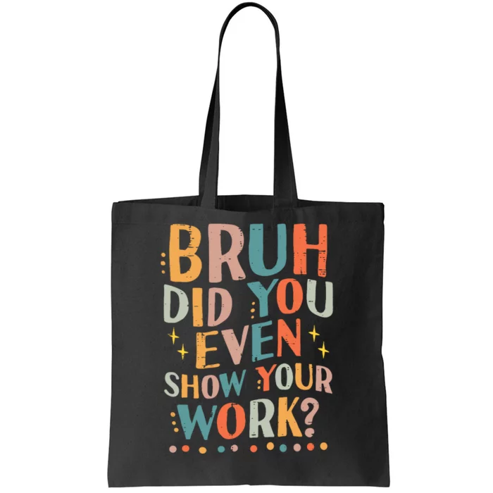 Teacher Bruh Did You Even Show Your Work Funny Tote Bag