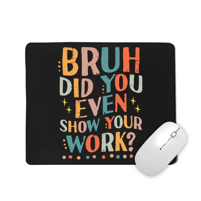 Teacher Bruh Did You Even Show Your Work Funny Mousepad