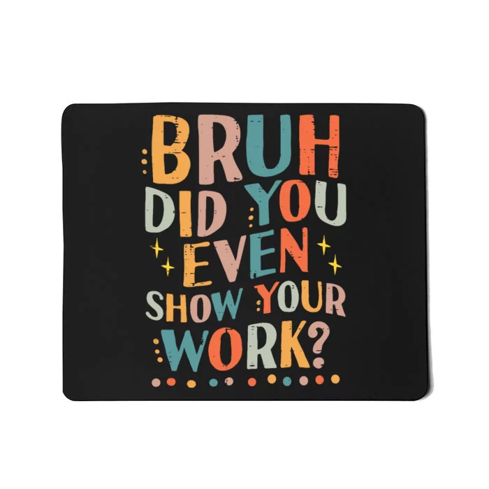 Teacher Bruh Did You Even Show Your Work Funny Mousepad