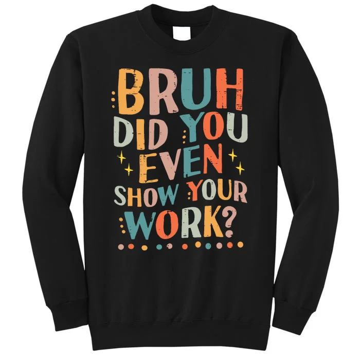 Teacher Bruh Did You Even Show Your Work Funny Tall Sweatshirt