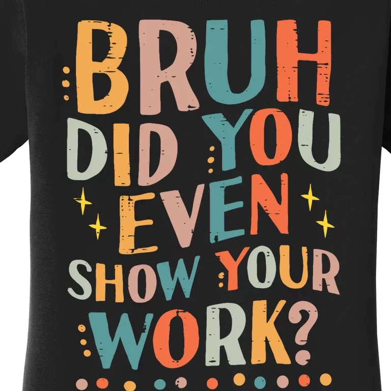 Teacher Bruh Did You Even Show Your Work Funny Women's T-Shirt