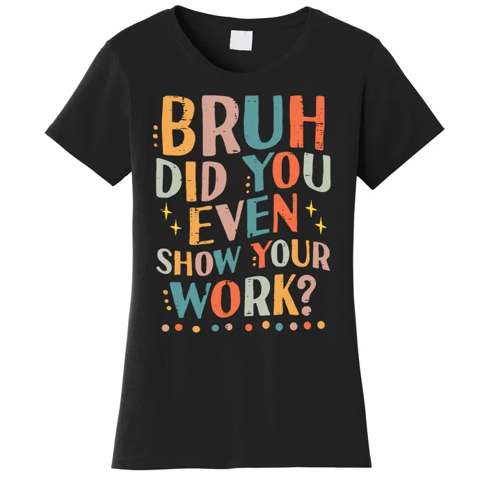 Teacher Bruh Did You Even Show Your Work Funny Women's T-Shirt