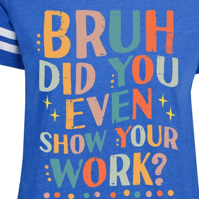 Teacher Bruh Did You Even Show Your Work Funny Enza Ladies Jersey Football T-Shirt