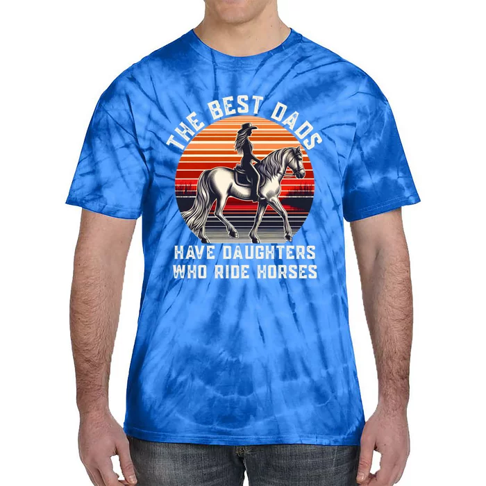 The Best Dads Have Daughters Who Ride Horses FatherS Day Gift Tie-Dye T-Shirt