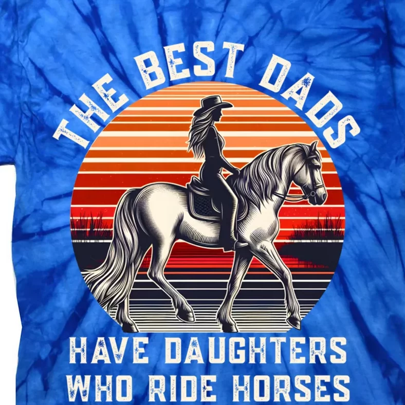 The Best Dads Have Daughters Who Ride Horses FatherS Day Gift Tie-Dye T-Shirt