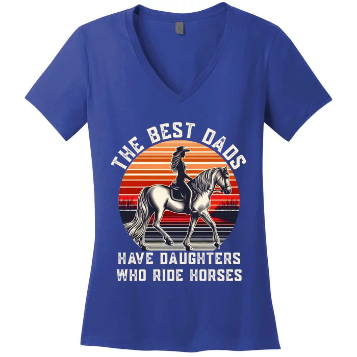 The Best Dads Have Daughters Who Ride Horses FatherS Day Gift Women's V-Neck T-Shirt