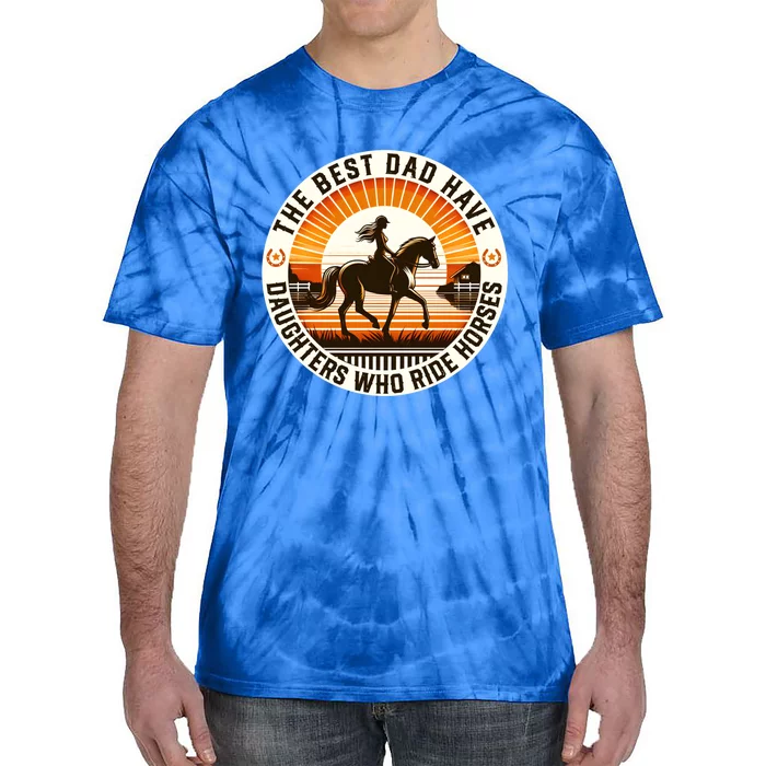 The Best Dads Have Daughters Who Ride Horses FatherS Day Cool Gift Tie-Dye T-Shirt