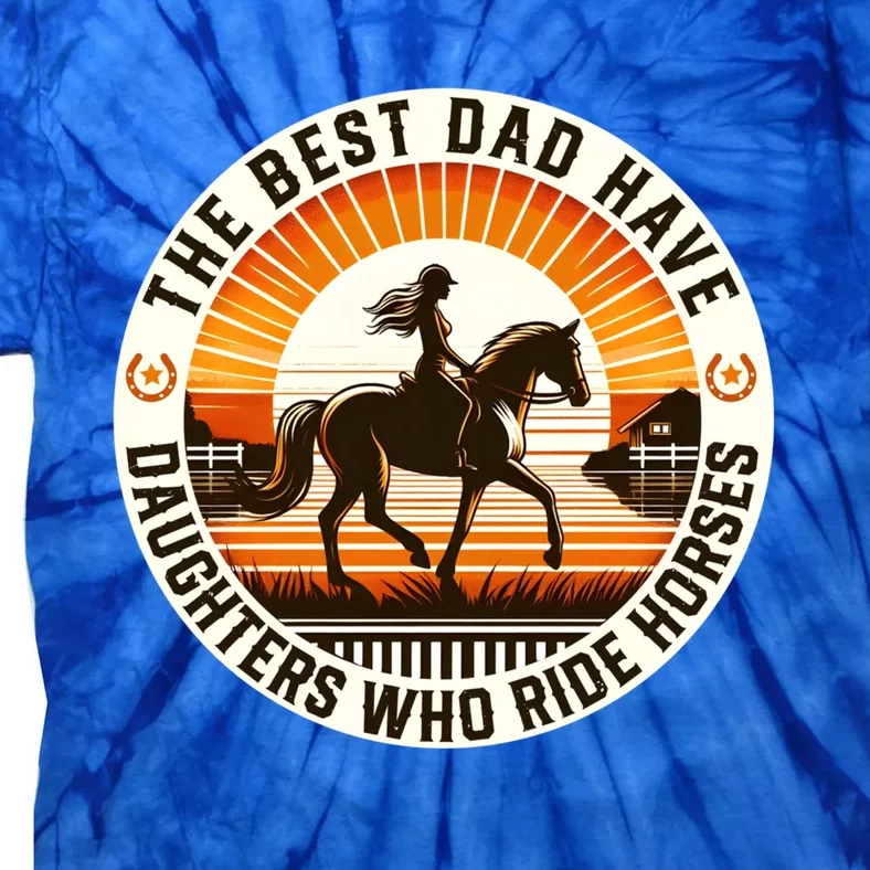 The Best Dads Have Daughters Who Ride Horses FatherS Day Cool Gift Tie-Dye T-Shirt