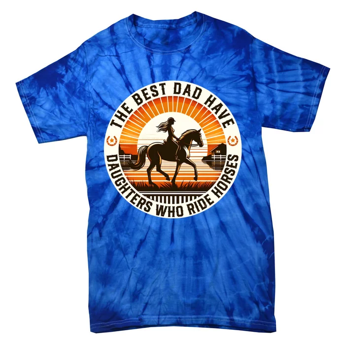 The Best Dads Have Daughters Who Ride Horses FatherS Day Cool Gift Tie-Dye T-Shirt