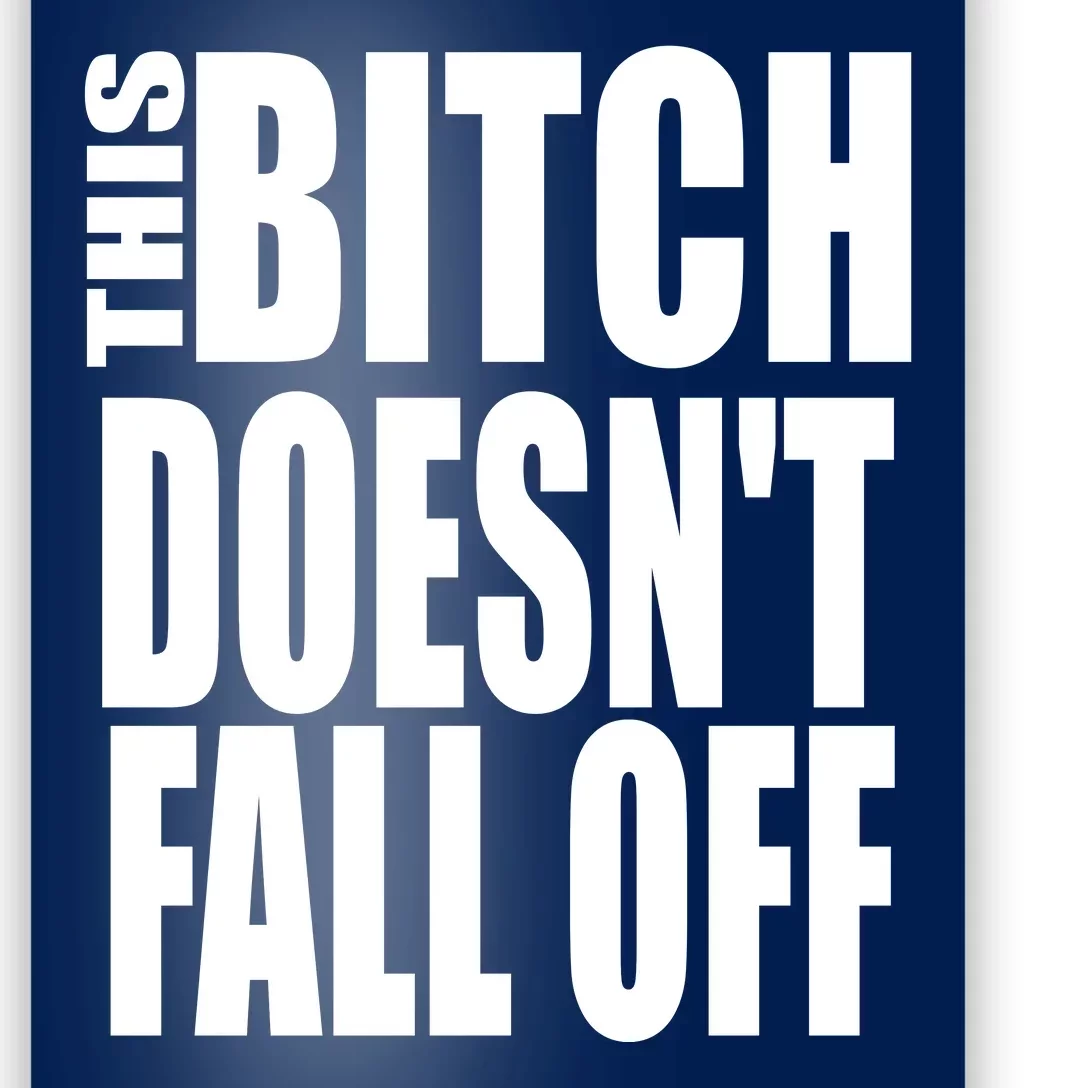 THIS BITCH DOESN'T FALL OFF Poster