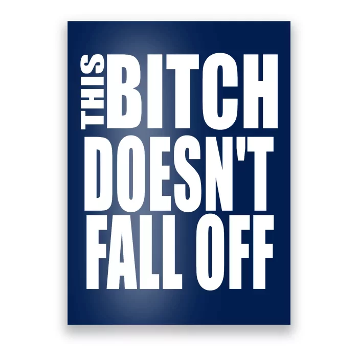 THIS BITCH DOESN'T FALL OFF Poster