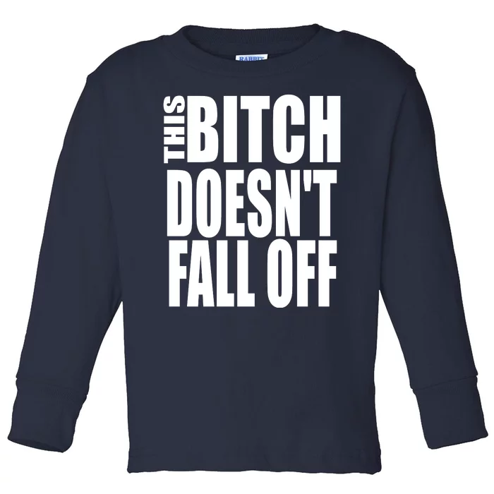 THIS BITCH DOESN'T FALL OFF Toddler Long Sleeve Shirt