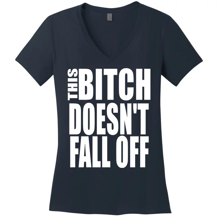 THIS BITCH DOESN'T FALL OFF Women's V-Neck T-Shirt