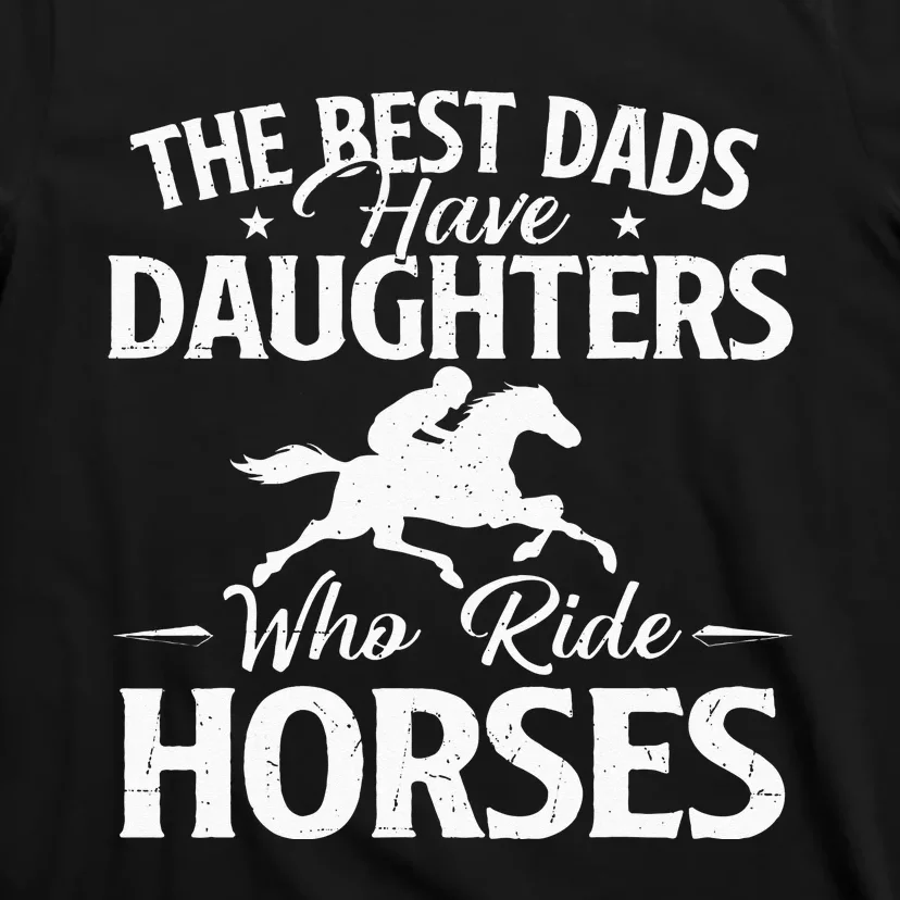 The Best Dads Have Daughters Who Ride Horses Horse Lover T-Shirt