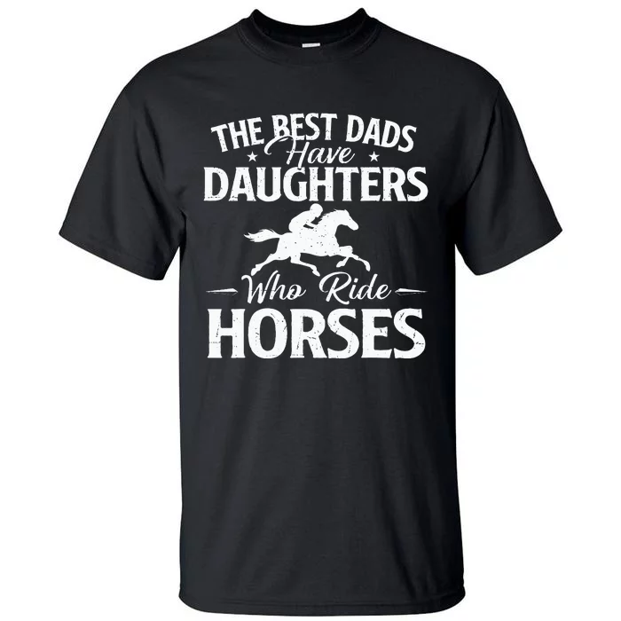 The Best Dads Have Daughters Who Ride Horses Horse Lover Tall T-Shirt