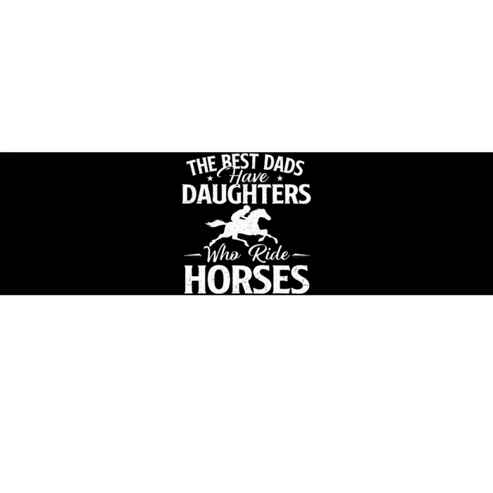 The Best Dads Have Daughters Who Ride Horses Horse Lover Bumper Sticker