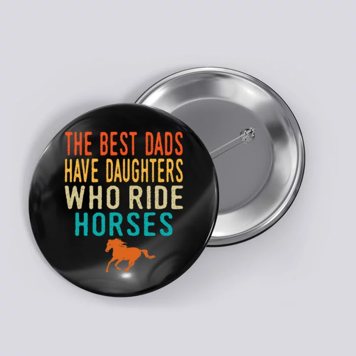 The Best Dads Have Daughters Who Ride Horses retro vintage Button