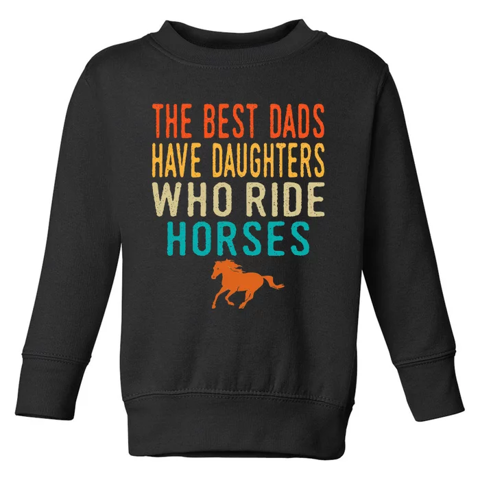 The Best Dads Have Daughters Who Ride Horses retro vintage Toddler Sweatshirt