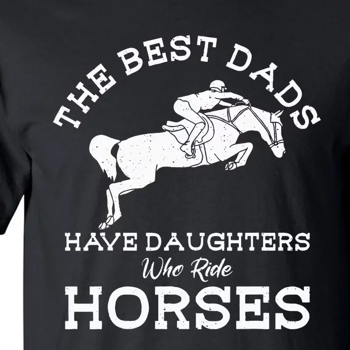 The Best Dads Have Daughters Who Ride Horses Horse Lover Tall T-Shirt