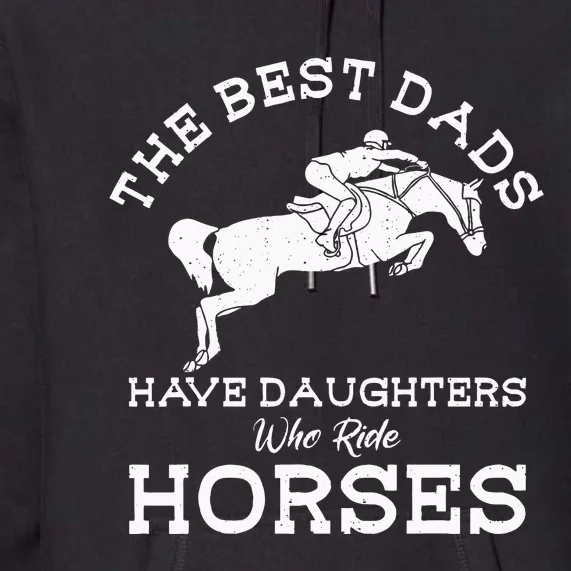 The Best Dads Have Daughters Who Ride Horses Horse Lover Premium Hoodie