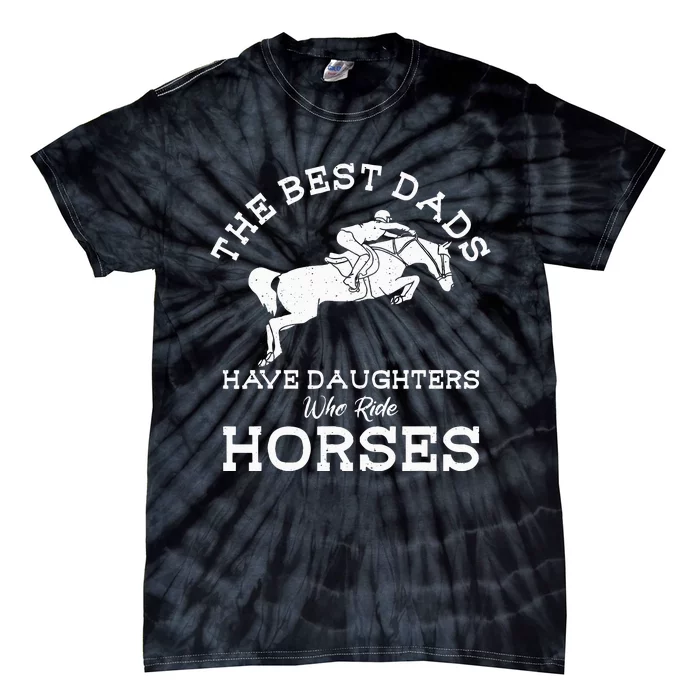 The Best Dads Have Daughters Who Ride Horses Horse Lover Tie-Dye T-Shirt