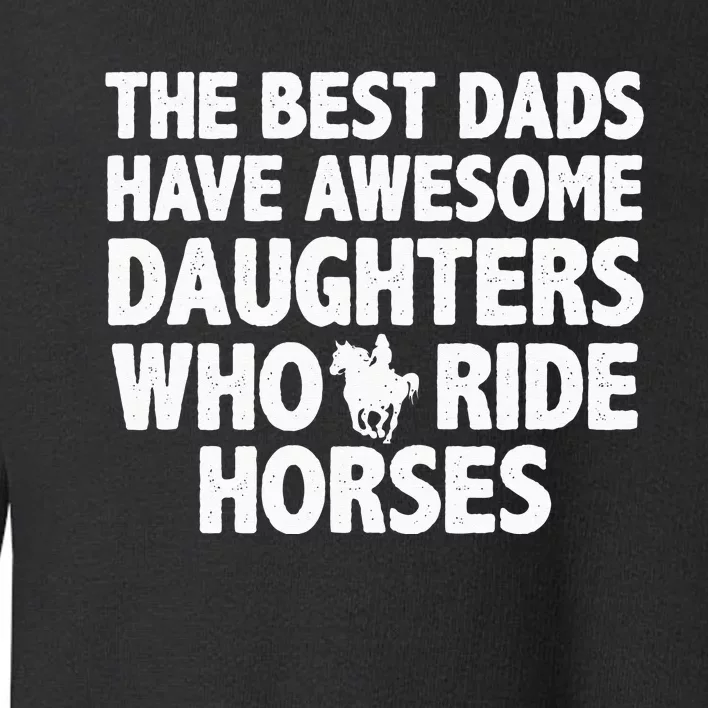 The best dads have daughters who ride horses funny dad gift Toddler Sweatshirt