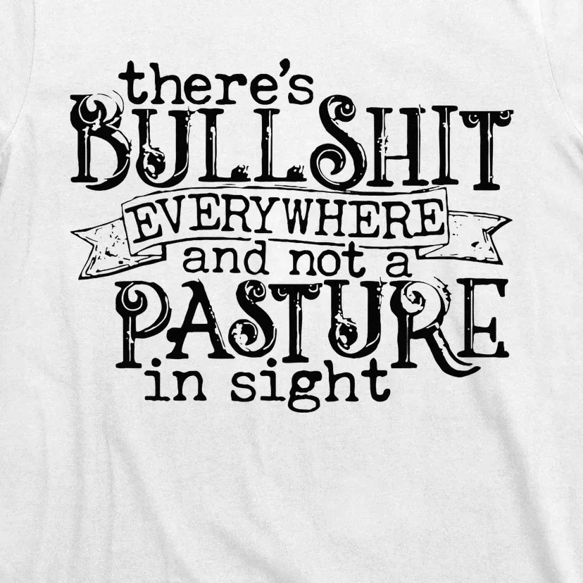 There’s Bullshit Everywhere And Not A Pasture In Sight Quote T-Shirt