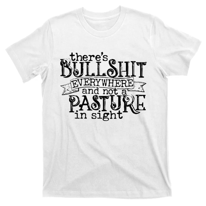 There’s Bullshit Everywhere And Not A Pasture In Sight Quote T-Shirt