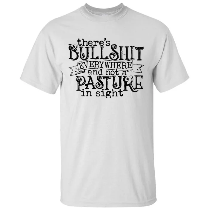 There’s Bullshit Everywhere And Not A Pasture In Sight Quote Tall T-Shirt