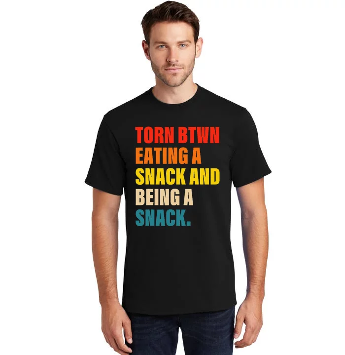 Torn Between Eating A Snack And Being A Snack Tall T-Shirt