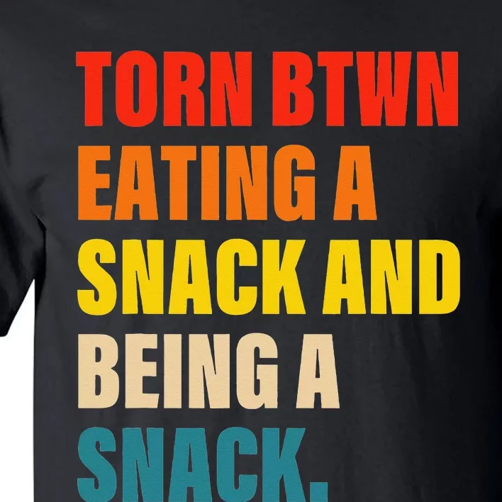 Torn Between Eating A Snack And Being A Snack Tall T-Shirt