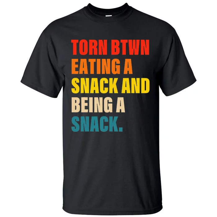 Torn Between Eating A Snack And Being A Snack Tall T-Shirt