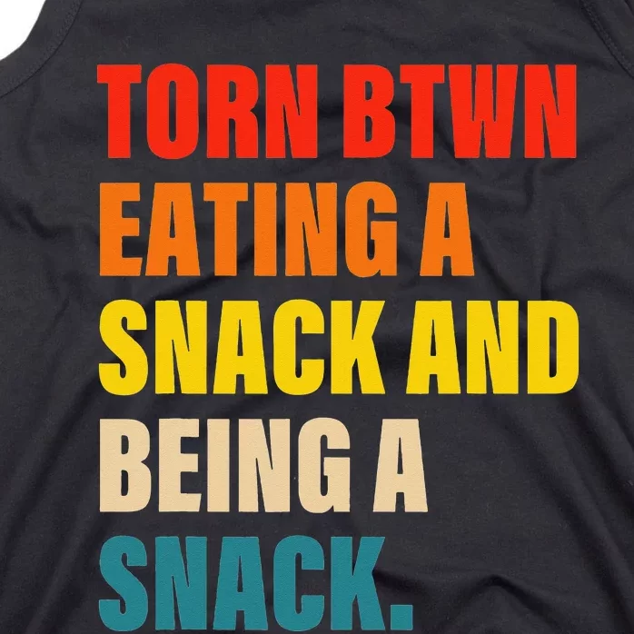 Torn Between Eating A Snack And Being A Snack Tank Top