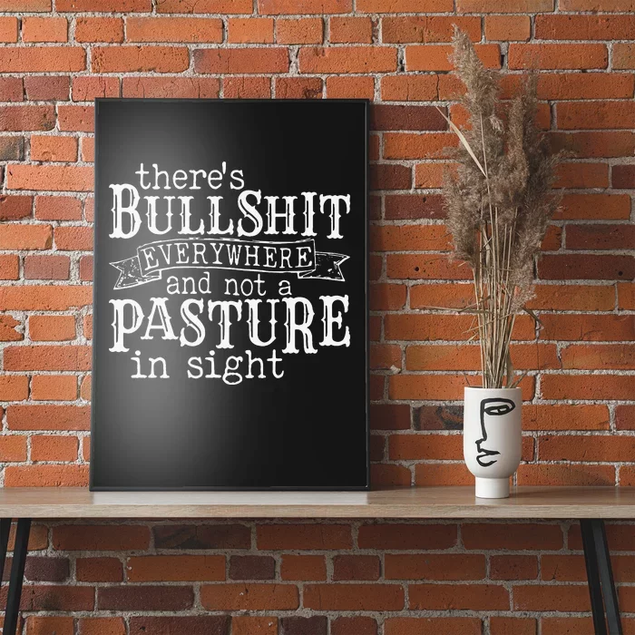 There's Bullshit Everywhere And Not A Pasture In Sight Poster